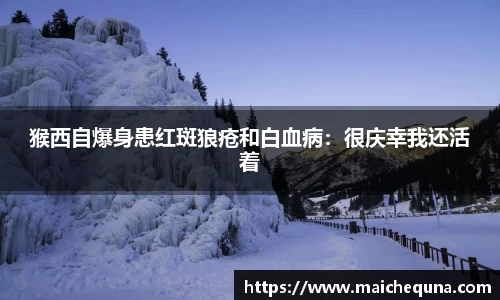 壹号娱乐猴西自爆身患红斑狼疮和白血病：很庆幸我还活着